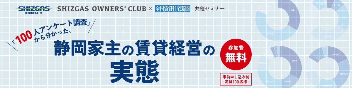 【限定公開】SHIZGAS OWNERS’ CLUB×全賃共催セミナー「100人アンケート調査から分かった、静岡家主の賃貸経営の実態」【24年7月収録】